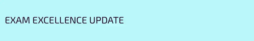EXAM EXCELLENCE UPDATE